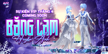 (HOT) CHUỖI SỰ KIỆN VIP THÁNG 4: BĂNG LAM HUYỄN ẢO 